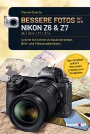 Bessere Fotos mit der Nikon Z6 & Z7 Z6 / Z6 II / Z7 / Z7 II Quarta, Manuel 9783842655447