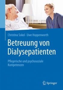 Betreuung von Dialysepatienten Christina Sokol (Dr.)/Uwe Hoppenworth (Dr.) 9783662563564