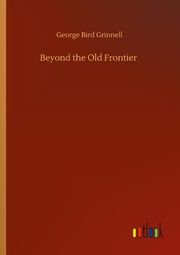 Beyond the Old Frontier Grinnell, George Bird 9783752350777