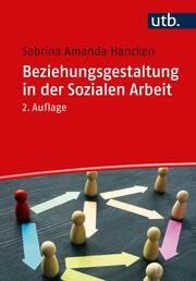 Beziehungsgestaltung in der Sozialen Arbeit Hancken, Sabrina Amanda (Prof. Dr.) 9783825260156
