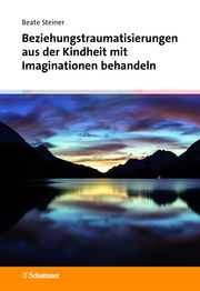 Beziehungstraumatisierungen aus der Kindheit mit Imaginationen behandeln Steiner, Beate 9783608400618