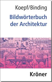 Bildwörterbuch der Architektur Koepf, Hans (Prof. Dr. Dr.)/Binding, Günther (Prof. Dr. Dr.) 9783520194077