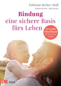 Bindung - eine sichere Basis fürs Leben Becker-Stoll, Fabienne/Beckh, Kathrin/Berkic, Julia 9783466310814