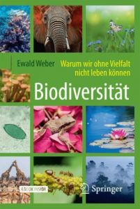 Biodiversität - Warum wir ohne Vielfalt nicht leben können Weber, Ewald 9783662556238
