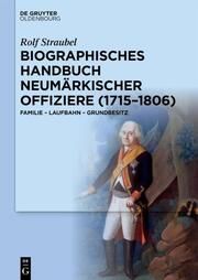 Biographisches Handbuch neumärkischer Offiziere (1715-1806) Straubel, Rolf 9783111319957