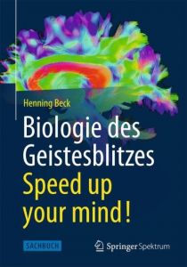 Biologie des Geistesblitzes - Speed up your mind! Beck, Henning (Dr.) 9783642365324
