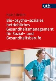 Bio-psycho-soziales betriebliches Gesundheitsmanagement für Sozial- und Gesundheitsberufe Haas, Ruth (Prof. Dr. )/Reblin, Silke 9783825255794