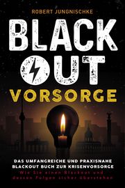 Blackout Vorsorge - Das umfangreiche und praxisnahe Blackout Buch zur Krisenvorsorge Jungnischke, Robert 9783969673102