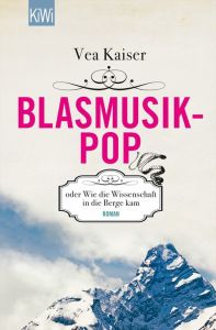 Blasmusikpop oder Wie die Wissenschaft in die Berge kam Kaiser, Vea 9783462046038