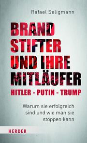 Brandstifter und ihre Mitläufer - Putin - Trump - Netanyahu Seligmann, Rafael 9783451396076