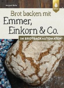 Brot backen mit Emmer, Einkorn und Co. im Brotbackautomaten Beile, Mirjam 9783800133871
