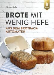 Brote mit wenig Hefe aus dem Brotbackautomaten Beile, Mirjam 9783818620691