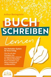 BUCH SCHREIBEN LERNEN - Das Bestseller-System für Ihren Erfolg Beringstein, Arthur 9783989350182