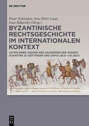 Byzantinische Rechtsgeschichte im internationalen Kontext Peter Schreiner/Jens Peter Laut/Ivan Biliarsky 9783111329925