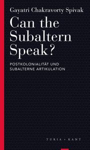 Can the Subaltern Speak? Spivak, Gayatri Chakravorty 9783851329698