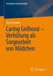 Caring Girlhood - Verhütung als Sorgearbeit von Mädchen Rauber, Anne 9783658460471