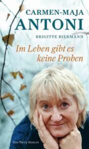 Carmen-Maja Antoni - Im Leben gibt es keine Proben Antoni, Carmen-Maja/Biermann, Brigitte 9783360021557