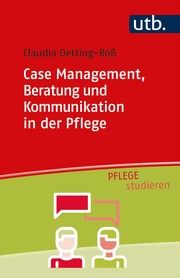 Case Management, Beratung und Kommunikation in der Pflege Oetting-Roß, Claudia (Prof. Dr.) 9783825255886