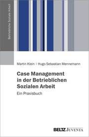 Case Management in der Betrieblichen Sozialen Arbeit Klein, Martin/Mennemann, Hugo 9783779966326