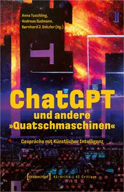 ChatGPT und andere 'Quatschmaschinen' Anna Tuschling/Andreas Sudmann/Bernhard J Dotzler 9783837669084