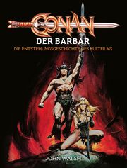 Conan der Barbar - Die Entstehungsgeschichte des Kultfilms Walsh, John 9783986663438