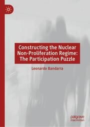 Constructing the Nuclear Non-Proliferation Regime: The Participation Puzzle Bandarra, Leonardo 9783031701214