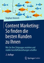 Content Marketing: So finden die besten Kunden zu Ihnen Heinrich, Stephan 9783658306632