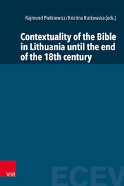 Contextuality of the Bible in Lithuania until the End of the Eighteenth Century Krystyna Rutkowska/Rajmund Pietkiewicz/Piotr Burgonski 9783525500842