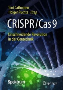 CRISPR/Cas9 - Einschneidende Revolution in der Gentechnik Toni Cathomen/Holger Puchta 9783662574409