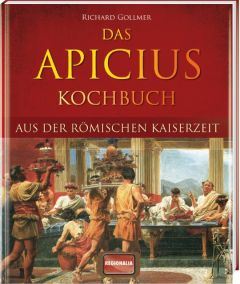 Das Apicius Kochbuch aus der römischen Kaiserzeit Richard Gollmer 9783939722434