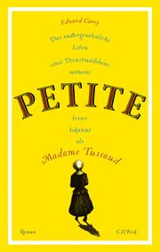 Das außergewöhnliche Leben eines Dienstmädchens namens PETITE, besser bekannt als Madame Tussaud Carey, Edward 9783406739484