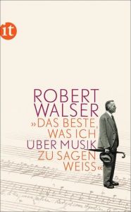 'Das Beste, was ich über Musik zu sagen weiß' Walser, Robert 9783458361206