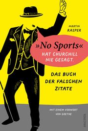 Das Buch der falschen Zitate. 'No Sports' hat Churchill nie gesagt. Mit einem Vorwort von Goethe  9783730613986