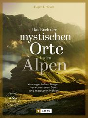 Das Buch der mystischen Orte in den Alpen Hüsler, Eugen E/Kostner, Manfred/Kürschner, Iris 9783862468867