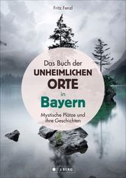Das Buch der unheimlichen Orte in Bayern Fenzl, Fritz 9783862467020
