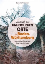 Das Buch der unheimlichen Orte in Baden-Württemberg Grimmler, Benedikt 9783862468089