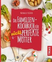 Das Familienkochbuch für nicht perfekte Mütter Klüver, Nathalie 9783432111360