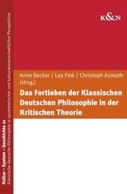 Das Fortleben der Klassischen Deutschen Philosophie in der Kritischen Theorie Anne Becker/Lea Fink/Christoph Asmuth 9783826076541