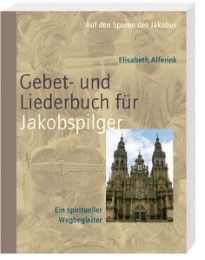 Das Gebet- und Liederbuch für Jakobspilger Elisabeth Alferink 9783460318472
