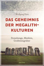 Das Geheimnis der Megalithkulturen. Stonehenge, Menhire, Großsteingräber Korn, Wolfgang 9783730613672