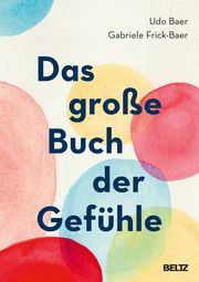 Das große Buch der Gefühle Baer, Udo/Frick-Baer, Gabriele 9783407867025