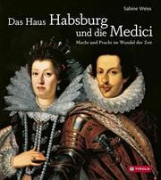 Das Haus Habsburg und die Medici Weiss, Sabine 9783702238599