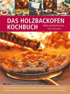 Das Holzbackofen-Kochbuch Jones, Holly/Jones, David/Eastham, Jake 9783936896701