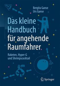 Das kleine Handbuch für angehende Raumfahrer Ganse, Bergita/Ganse, Urs 9783662544105