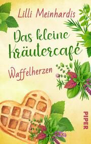 Das kleine Kräutercafé - Waffelherzen Meinhardis, Lilli 9783492507202