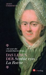 Das Leben der Sophie von La Roche - 'Sie war die wunderbarste Frau ...' Strohmeyr, Armin 9783878001263