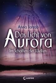 Das Licht von Aurora - Im Schatten der Welten Jarzab, Anna 9783785579510