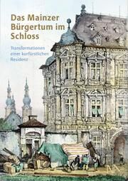 Das Mainzer Bürgertum im Schloss Michael Matheus/Georg Peter Karn 9783961762903