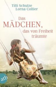 Das Mädchen, das von Freiheit träumte Schulze, Tilli/Collier, Lorna 9783746634197