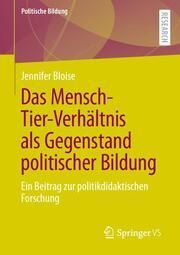 Das Mensch-Tier-Verhältnis als Gegenstand politischer Bildung Bloise, Jennifer 9783658461003